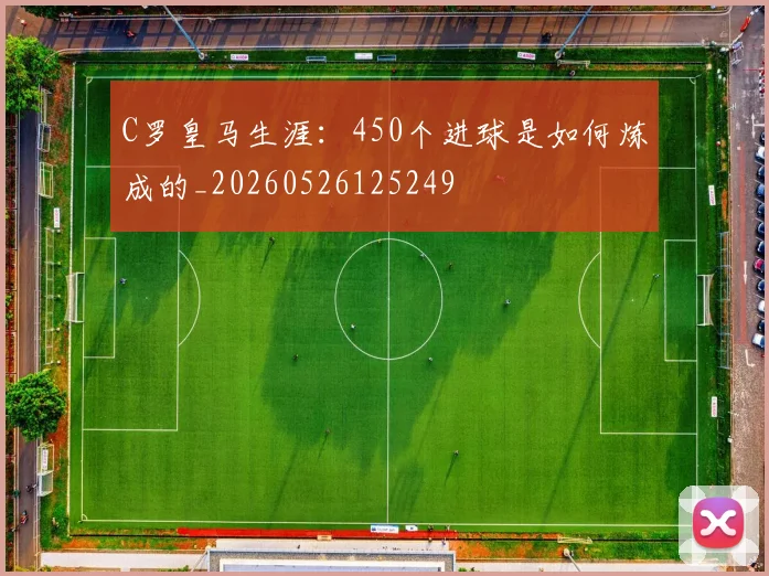 C罗皇马生涯:450个进球是如何炼成的_20260526125249