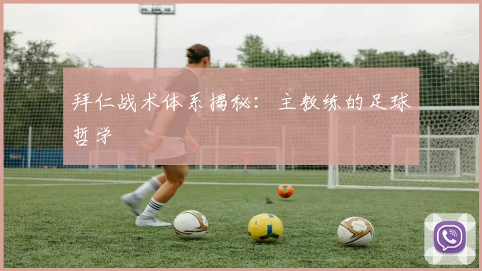 拜仁战术体系揭秘:主教练的足球哲学
