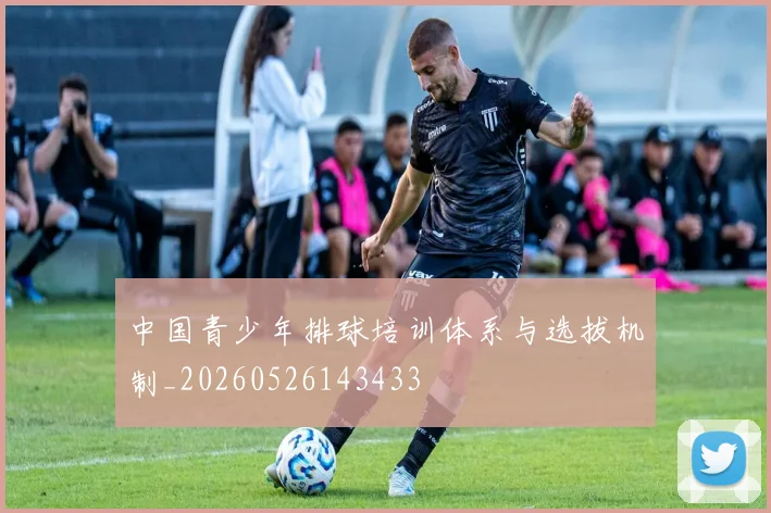 中国青少年排球培训体系与选拔机制_20260526143433